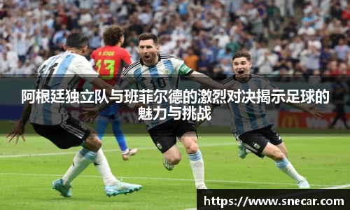 阿根廷独立队与班菲尔德的激烈对决揭示足球的魅力与挑战